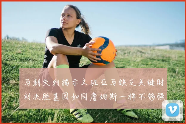 马刺失利揭示文班亚马缺乏关键时刻决胜基因如同詹姆斯一样不够强势