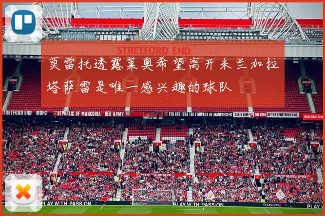 莫雷托透露莱奥希望离开米兰加拉塔萨雷是唯一感兴趣的球队