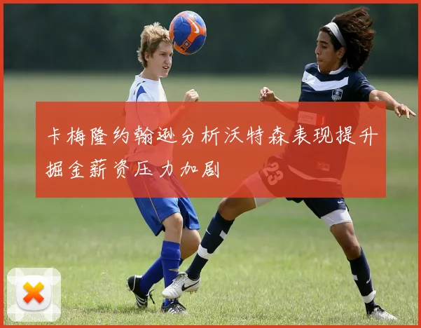 卡梅隆约翰逊分析沃特森表现提升掘金薪资压力加剧